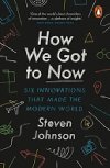 How We Got to Now : Six Innovations that Made the Modern World - Johnson Steven