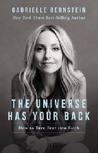 The Universe Has Your Back : Transform Fear to Faith - Bernstein Gabrielle