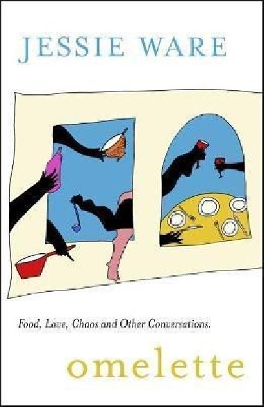Omelette : Food, Love, Chaos and Other Conversations - Ware Jessie