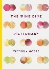 The Wine Dine Dictionary : Good Food and Good Wine: An A-Z of Suggestions for Happy Eating and Drinking - Moore Victoria