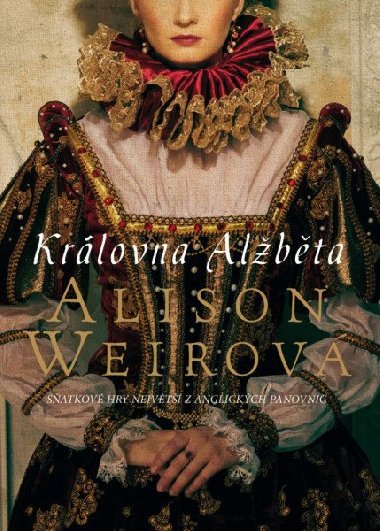 Královna Alžběta - Sňatkové hry největší z anglických panovnic - Alison Weirová