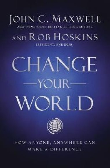 Change Your World : How Anyone, Anywhere Can Make a Difference - Maxwell John C.