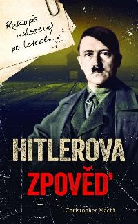 Hitlerova zpověď Rukopis nalezený po letech - Christopher Macht
