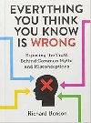 Everything You Think You Know is Wrong: Exposing the Truth Behind Common Myths and Misconceptions - Richard Benson
