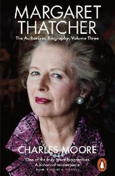 Margaret Thatcher : The Authorized Biography, Volume Three - Moore Charles