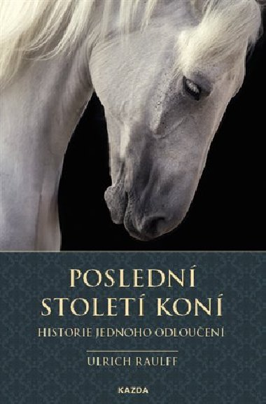 Posledn stolet kon - Historie jednoho odlouen - Ulrich Raulff