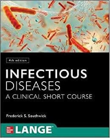 Infectious Diseases: A Clinical Short Course, 4th Edition - Southwick Frederick
