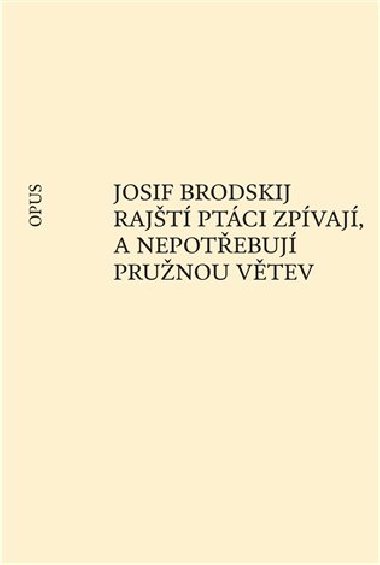 Rajt ptci zpvaj, a nepotebuj prunou vtev - Josif Brodskij
