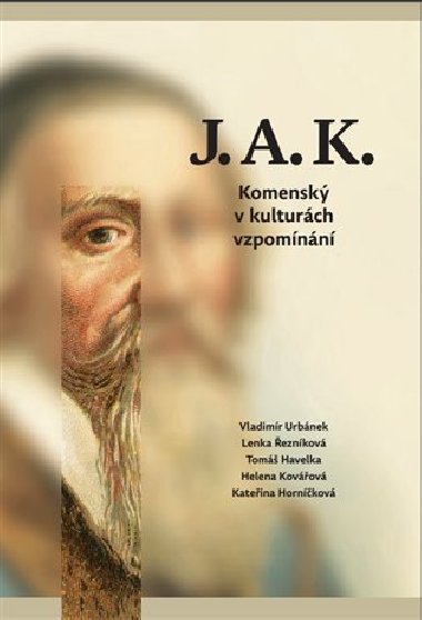 J.A.K. Komensk v kulturch vzpomnn - Tom Havelka,Kateina Hornkov,Helena Kovov,Lenka eznkov,Vladimr Urbnek