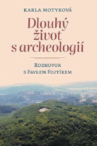 Dlouhý život s archeologií - Karla Motyková; Pavel Fojtík