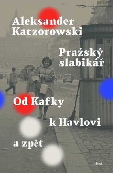 Pražský slabikář - Od Kafky k Havlovi a zpět - Aleksander Kaczorowski