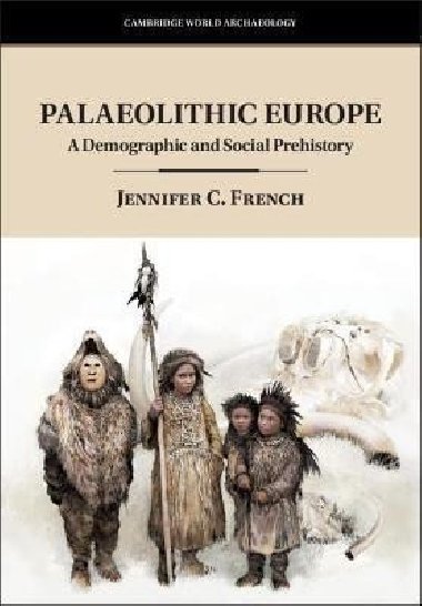 Palaeolithic Europe : A Demographic and Social Prehistory - French Jennifer C.