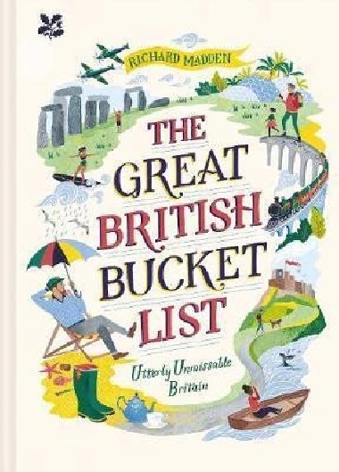 The Great British Bucket List : Utterly Unmissable Britain - Madden Richard
