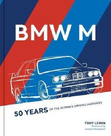 BMW M : 50 Years of the Ultimate Driving Machines - Lewin Tony