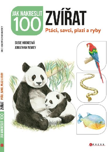 Jak nakreslit 100 zvat - Ptci, savci, plazi a ryby - Susie Hodgeov, Jonathan Newey