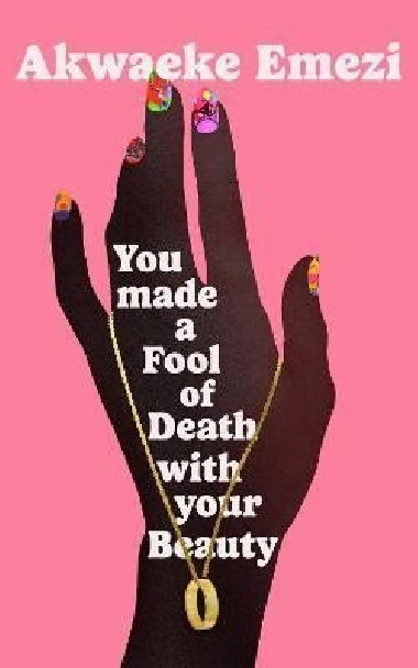You Made a Fool of Death With Your Beauty - Emezi Akwaeke