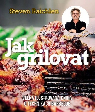 Jak grilovat. Velk ilustrovan kniha o technikch barbecue - Steven Raichlen