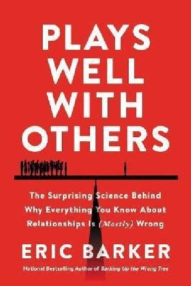 Plays Well with Others : The Surprising Science Behind Why Everything You Know About Relationships Is (Mostly) Wrong - Barker Eric
