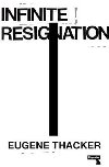 Infinite Resignation : On Pessimism - Thacker Eugene