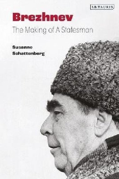 Brezhnev : The Making of a Statesman - Schattenberg Susanne