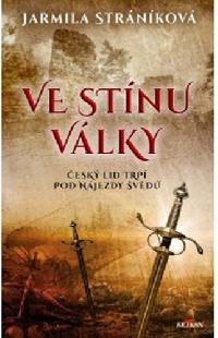 Ve stínu války - Český lid trpí pod nájezdy Švédů - Jarmila Stráníková