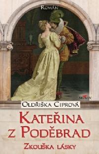 Kateřina z Poděbrad - Zkouška lásky - Oldřiška Ciprová