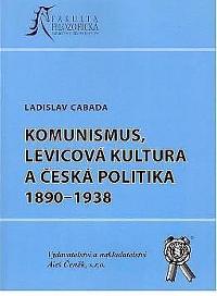 Komunismus, levicov kultura a esk politika 1890-1938 - Cabada Ladislav
