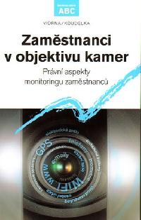 Zaměstnanci v objektivu kamer: Právní aspekty monitoringu zaměstnanců - Vidrna, Koudelka