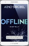 Offline: Du wolltest nicht erreichbar sein. Jetzt sitzt du in der Falle - Strobel Arno
