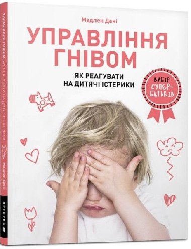 Upravlinnja hnivom. Jak reahuvaty na dytjai isteryky - Deny Madelenine