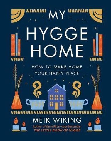 My Hygge Home : How to Make Home Your Happy Place - Wiking Meik