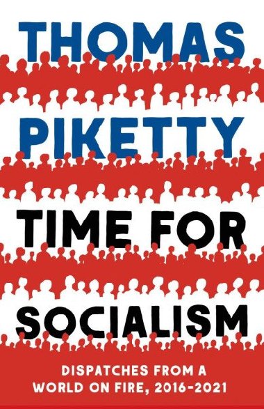 Time for Socialism: Dispatches from a World on Fire, 2016-2021 - Piketty Thomas