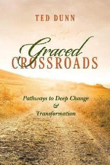 Graced Crossroads : Pathways to Deep Change and Transformation - Dunn Ted