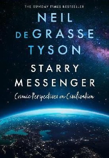 Starry Messenger : Cosmic Perspectives on Civilisation - deGrasse Tyson Neil