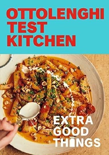Ottolenghi Test Kitchen: Extra Good Things - Ottolenghi Yotam, Ottolenghi Yotam