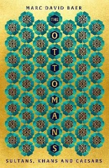 The Ottomans : Khans, Caesars and Caliphs - Baer Marc David, Baer Marc David