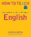 How to Teach English : Novels, non-fiction and their artful navigation - Curtis Chris