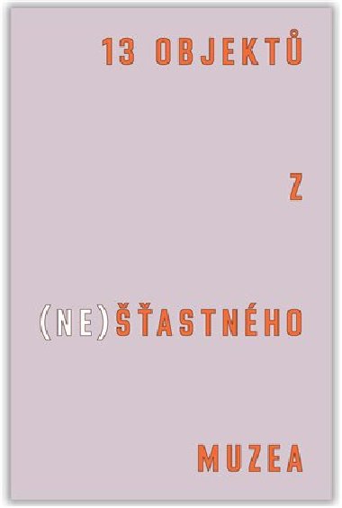 13 objekt z (ne)astnho muzea - Tereza Arndt,Bohumil Melichar,enk Pcha