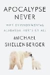 Apocalypse Never : Why Environ - Shellenberger Michael