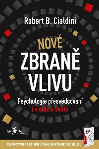Nov zbran vlivu - Manipulativn techniky a jak se jim brnit - i v online svt - Robert B. Cialdini