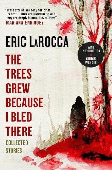 The Trees Grew Because I Bled There: Collected Stories - LaRocca Eric