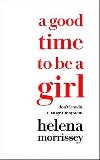 A Good Time to be a Girl : A Guide to Thriving at Work & Living Well - Morrissey Helena