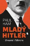 Mlad Hitler: Zrozen Fhrera - Paul Ham