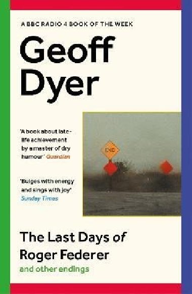 The Last Days of Roger Federer: And Other Endings - Dyer Geoff