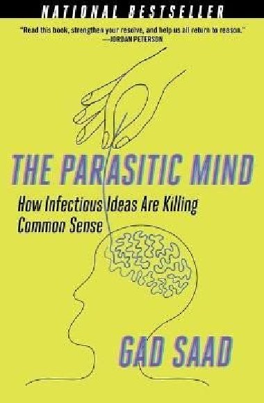 The Parasitic Mind: How Infectious Ideas are Killing Common Sense - Saad Gad