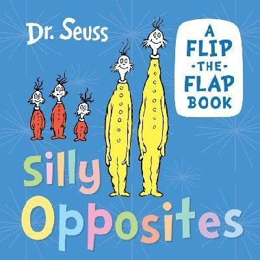 Silly Opposites: A flip-the-flap book - Dr. Seuss