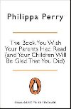 The Book You Wish Your Parents Had Read (and Your Children Will Be Glad That You Did) - Perry Philippa