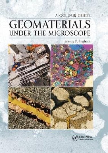Geomaterials Under the Microscope: A Colour Guide - Ingham Jeremy