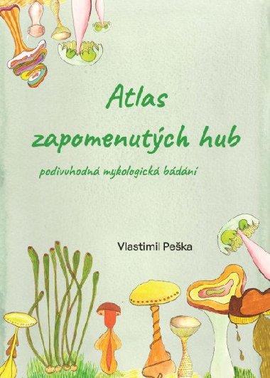 Atlas zapomenutch hub - Podivuhodn mykologick bdn - Peka Vlastimil