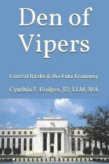 Den of Vipers: Central Banks & the Fake Economy - Hodges Cynthia F.